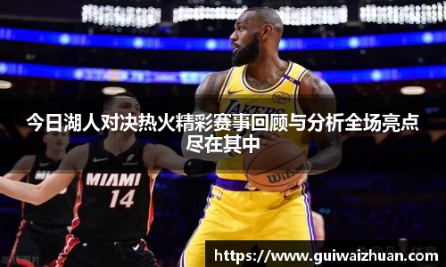 今日湖人对决热火精彩赛事回顾与分析全场亮点尽在其中